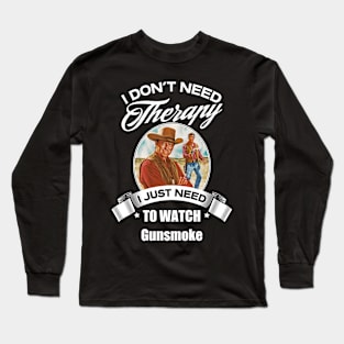 I Dont Need Therapy I Just Need To Watch Gunsmoke Long Sleeve T-Shirt